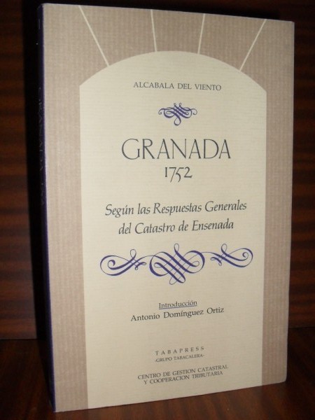 GRANADA, 1752. Segn las Respuestas Generales del Catastro de Ensenada. Introduccin de Antonio Domnguez Ortiz. Coleccin Alcabala del Viento